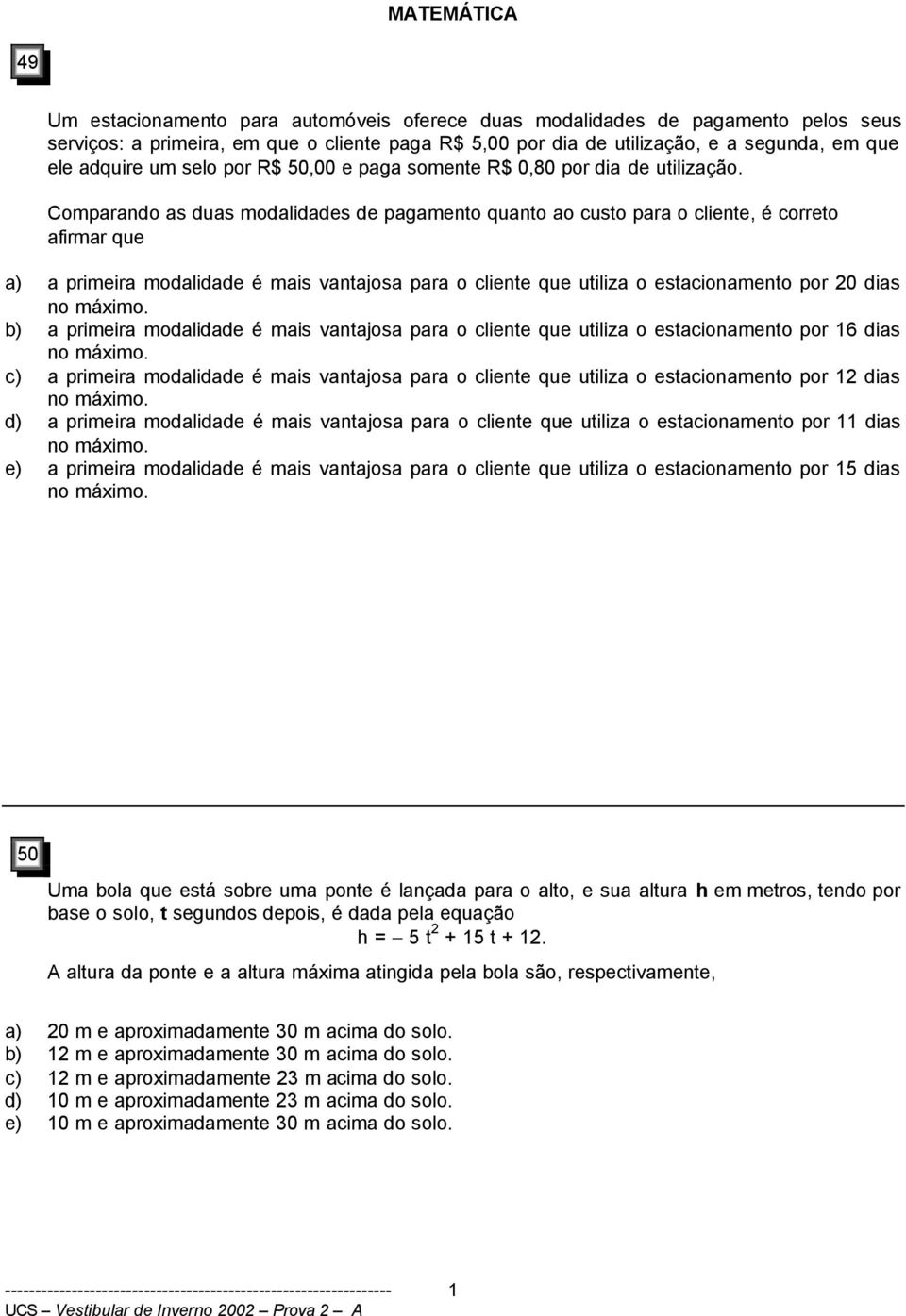vantajosa para o cliente que utiliza o estacionamento por 2 dias b) a primeira modalidade é mais vantajosa para o cliente que utiliza o estacionamento por 16 dias c) a primeira modalidade é mais