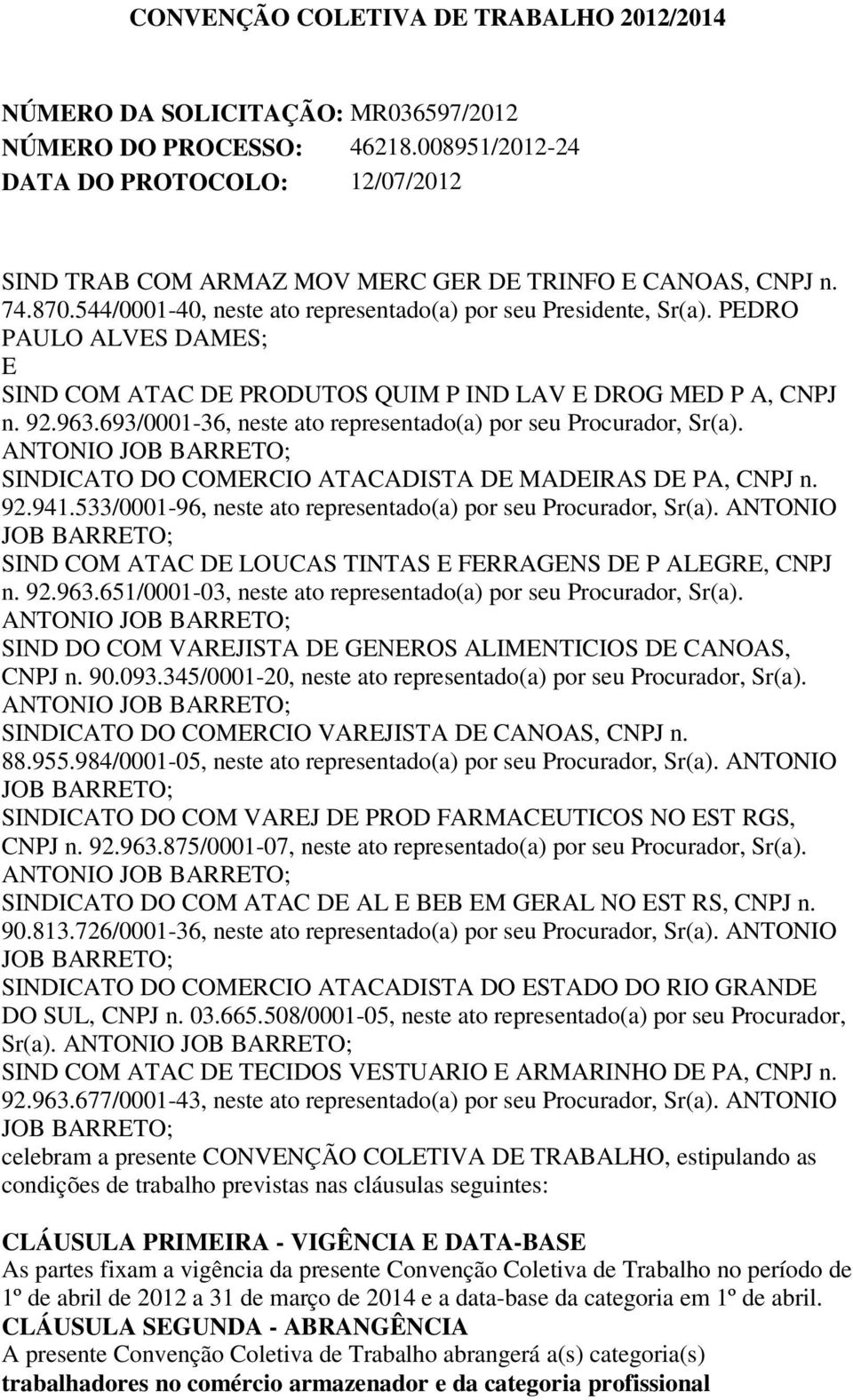PEDRO PAULO ALVES DAMES; E SIND COM ATAC DE PRODUTOS QUIM P IND LAV E DROG MED P A, CNPJ n. 92.963.693/0001-36, neste ato representado(a) por seu, Sr(a).