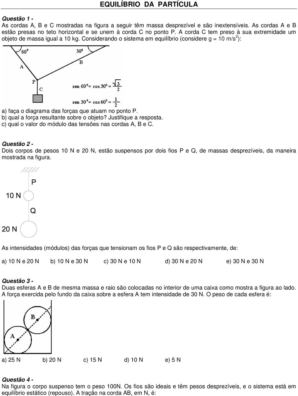 b) qual a força resultante sobre o objeto? Justifique a resposta. c) qual o valor do módulo das tensões nas cordas A, B e C.