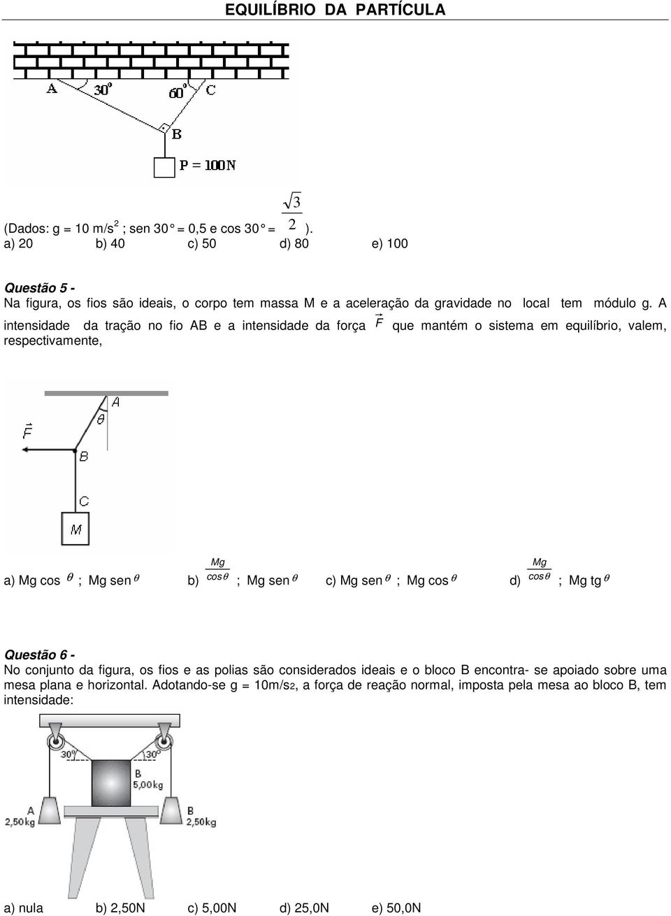 A intensidade da tração no fio AB e a intensidade da força F que mantém o sistema em equilíbrio, valem, respectivamente, Mg a) Mg cos θ ; Mg sen θ cosθ b) ; Mg sen θ c) Mg