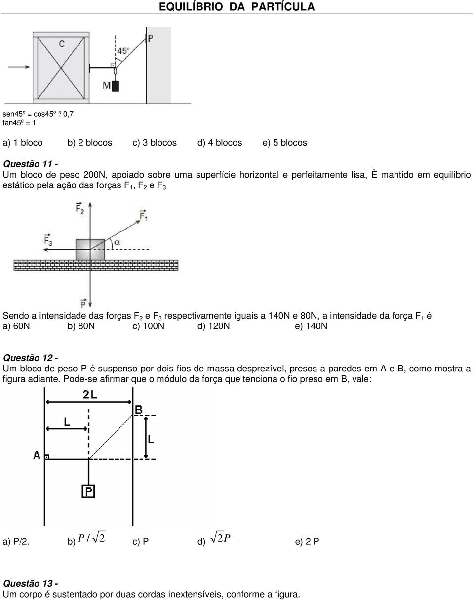 em equilíbrio estático pela ação das forças F 1, F 2 e F 3 Sendo a intensidade das forças F 2 e F 3 respectivamente iguais a 140N e 80N, a intensidade da força F 1 é a) 60N b) 80N c)