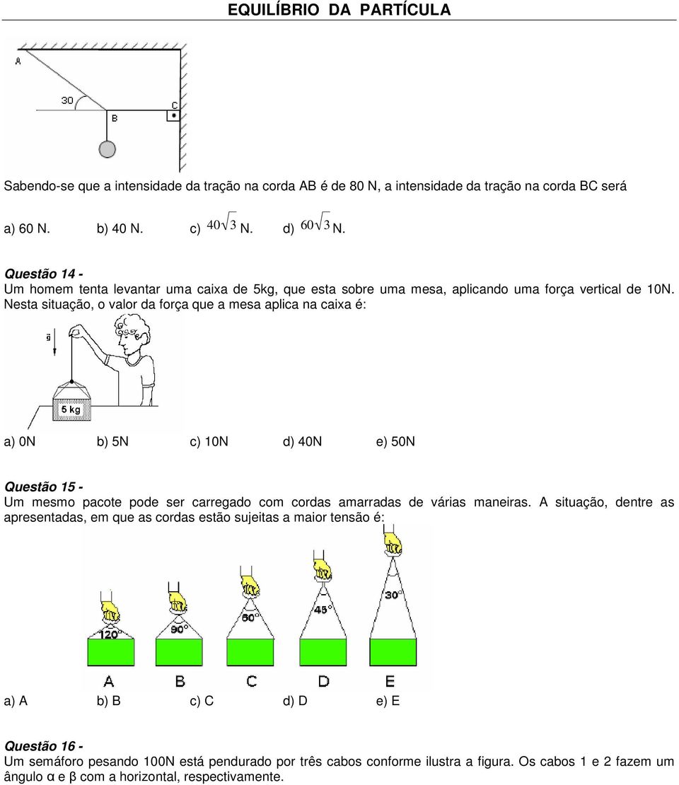 Nesta situação, o valor da força que a mesa aplica na caixa é: a) 0N b) 5N c) 10N d) 40N e) 50N Questão 15 - Um mesmo pacote pode ser carregado com cordas amarradas de várias