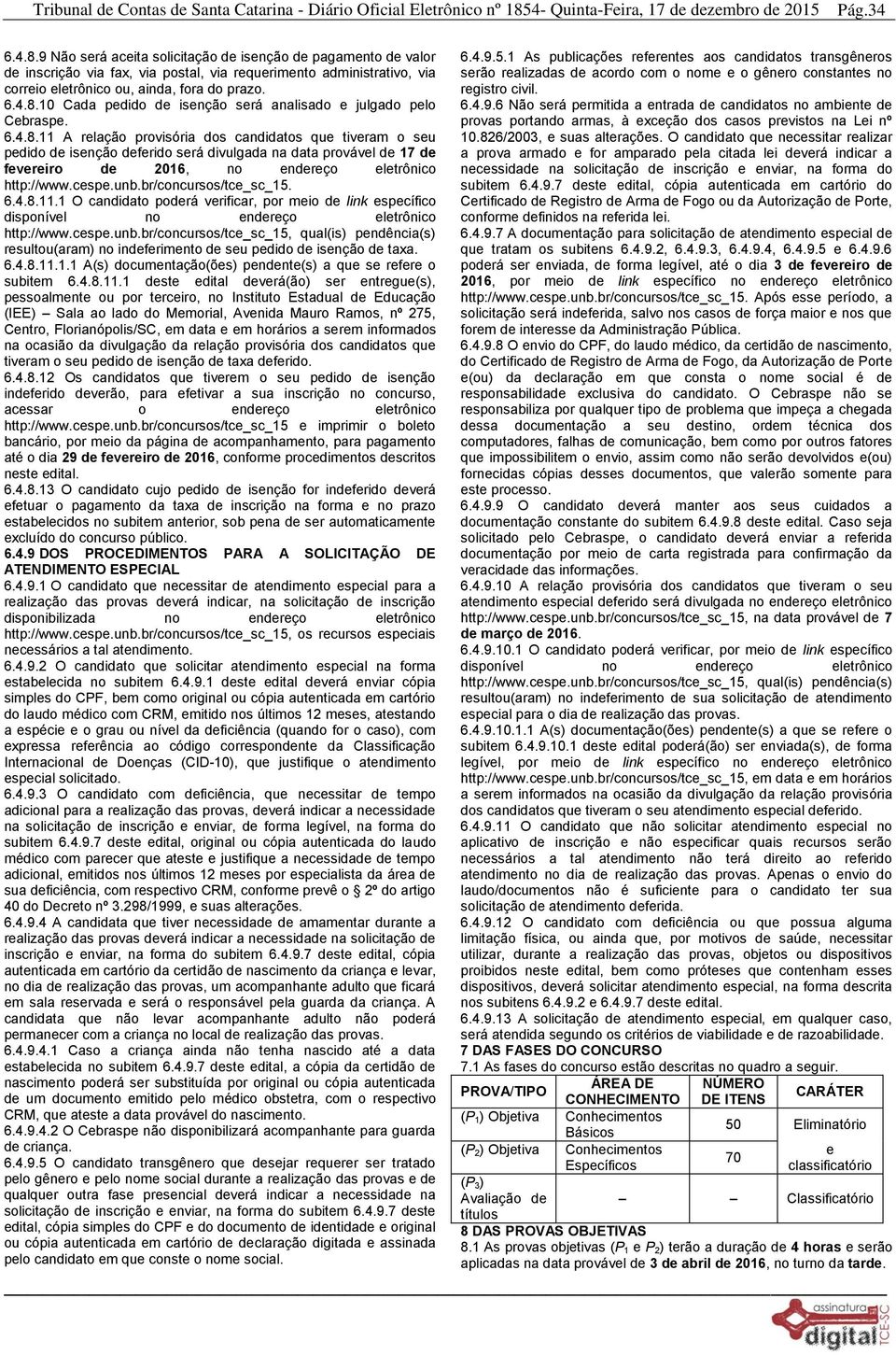 br/concursos/tce_sc_15. 6.4.8.11.1 O candidato poderá verificar, por meio de link específico disponível no endereço eletrônico http://www.cespe.unb.