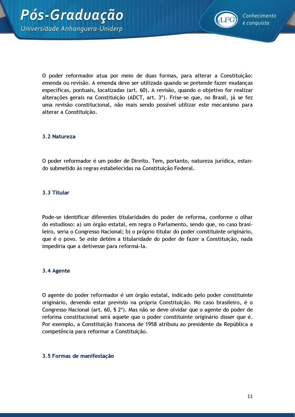 Frise-se que, no Brasil, já se fez uma revisão constitucional, não mais sendo possível utilizar este mecanismo para alterar a Constituição. 3.2 Natureza O poder reformador é um poder de Direito.