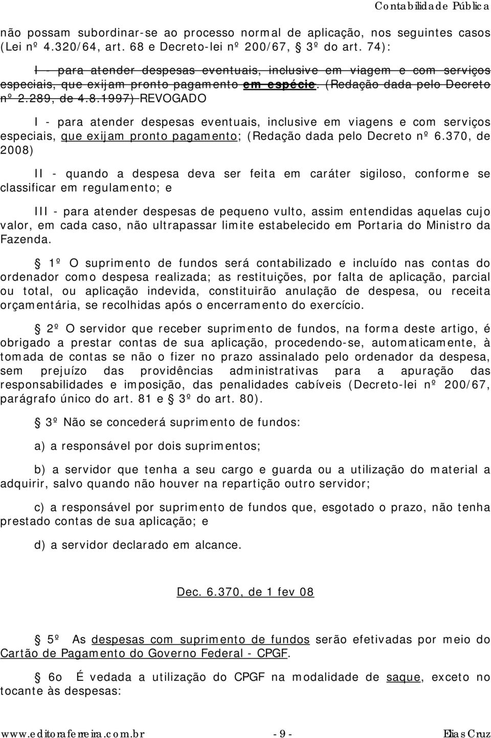 , de 4.8.1997) REVOGADO I - para atender despesas eventuais, inclusive em viagens e com serviços especiais, que exijam pronto pagamento; (Redação dada pelo Decreto nº 6.