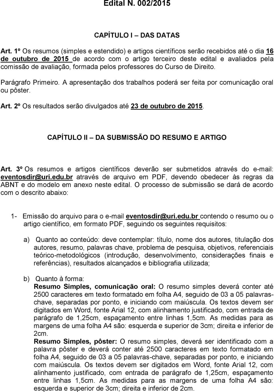 pelos professores do Curso de Direito. Parágrafo Primeiro. A apresentação dos trabalhos poderá ser feita por comunicação oral ou pôster. Art.