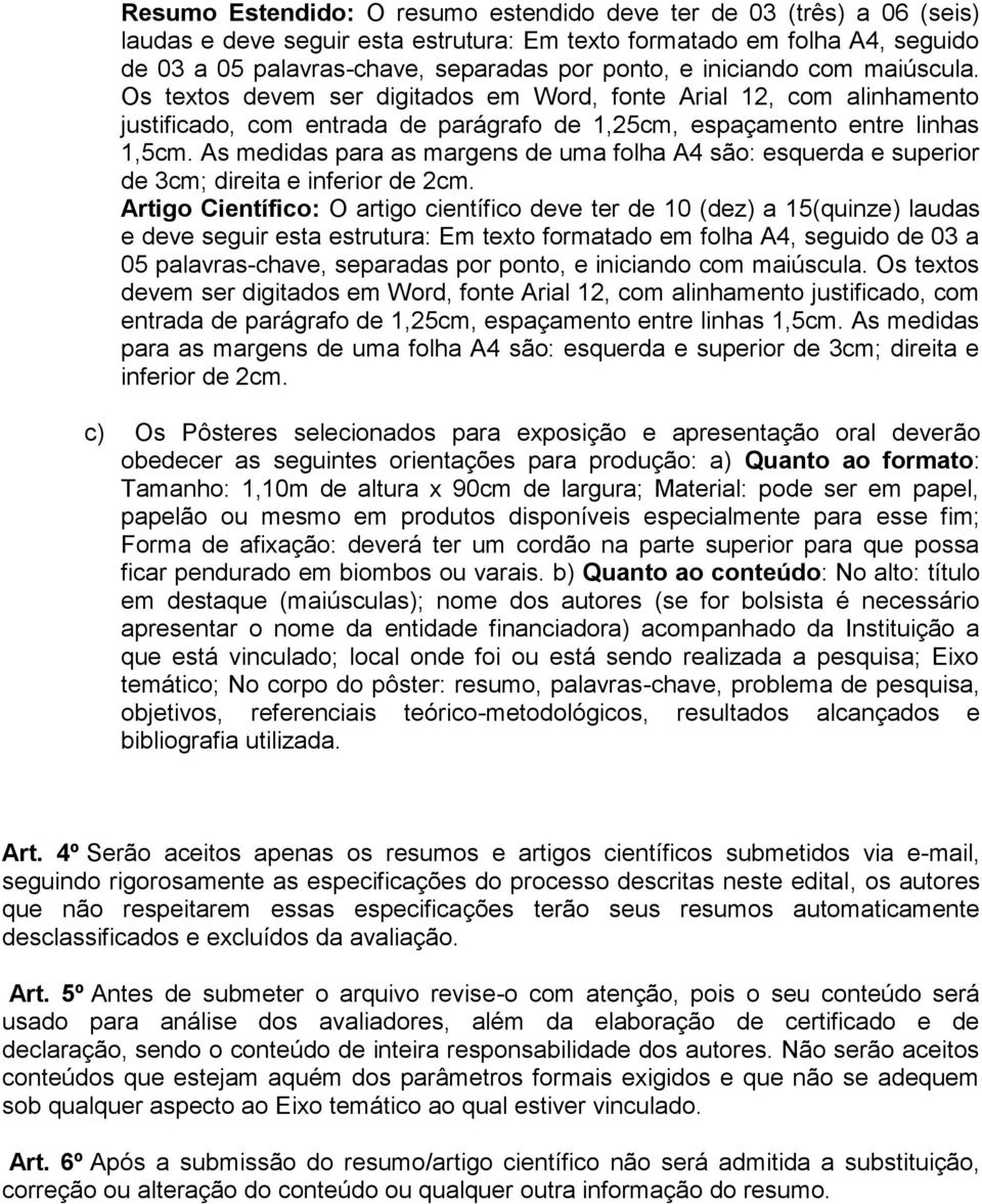 As medidas para as margens de uma folha A4 são: esquerda e superior de 3cm; direita e inferior de 2cm.