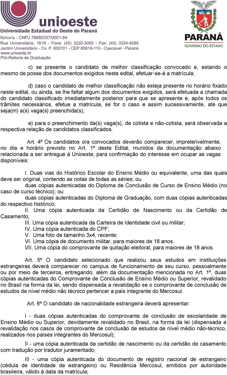 apresente e, após todos os trâmites necessários, efetue a matrícula, se for o caso e assim sucessivamente, até que seja(m) a(s) vaga(s) preenchida(s); e) para o preenchimento da(s) vaga(s), de