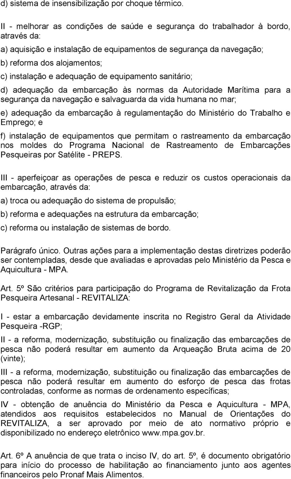 adequação de equipamento sanitário; d) adequação da embarcação às normas da Autoridade Marítima para a segurança da navegação e salvaguarda da vida humana no mar; e) adequação da embarcação à