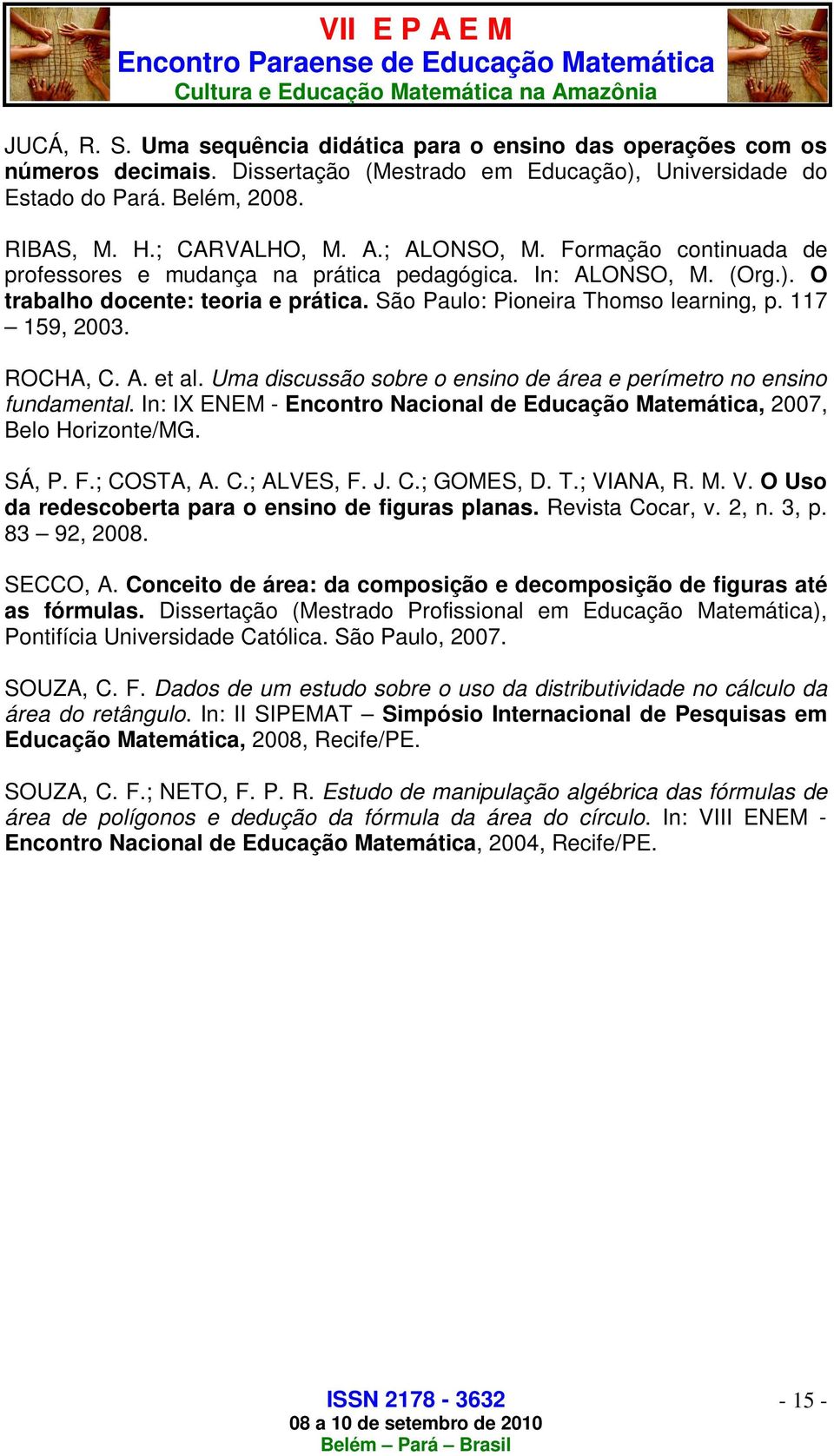 ROCHA, C. A. et al. Uma discussão sobre o ensino de área e perímetro no ensino fundamental. In: IX ENEM - Encontro Nacional de Educação Matemática, 2007, Belo Horizonte/MG. SÁ, P. F.; COSTA, A. C.; ALVES, F.