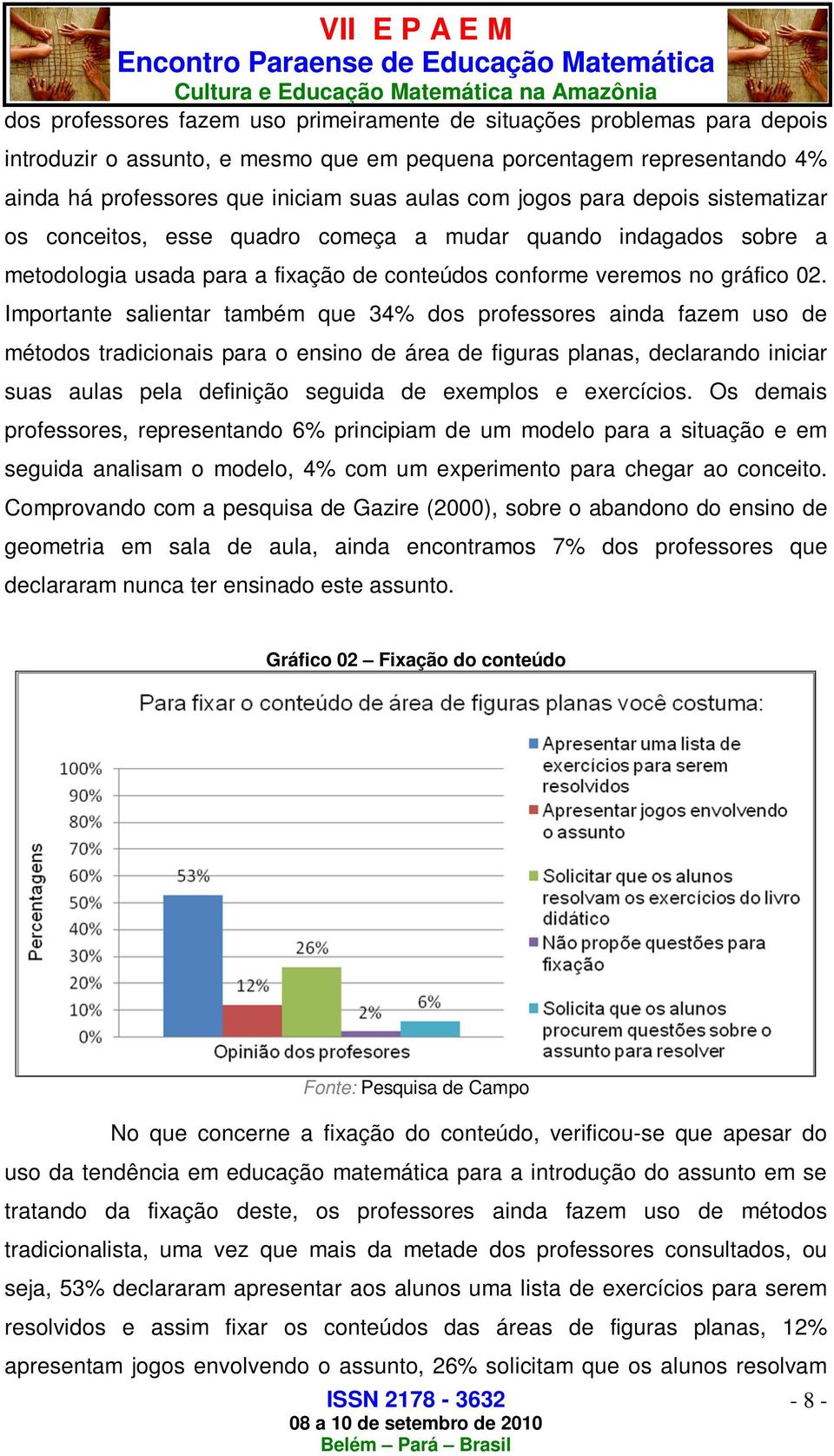 Importante salientar também que 34% dos professores ainda fazem uso de métodos tradicionais para o ensino de área de figuras planas, declarando iniciar suas aulas pela definição seguida de exemplos e