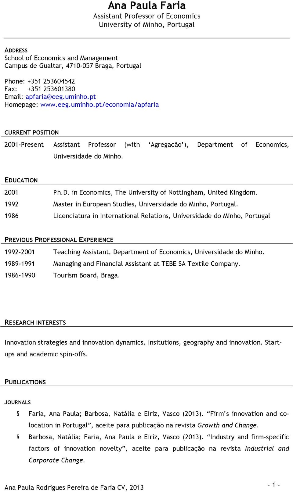 EDUCATION 2001 Ph.D. in Economics, The University of Nottingham, United Kingdom. 1992 Master in European Studies, Universidade do Minho, Portugal.