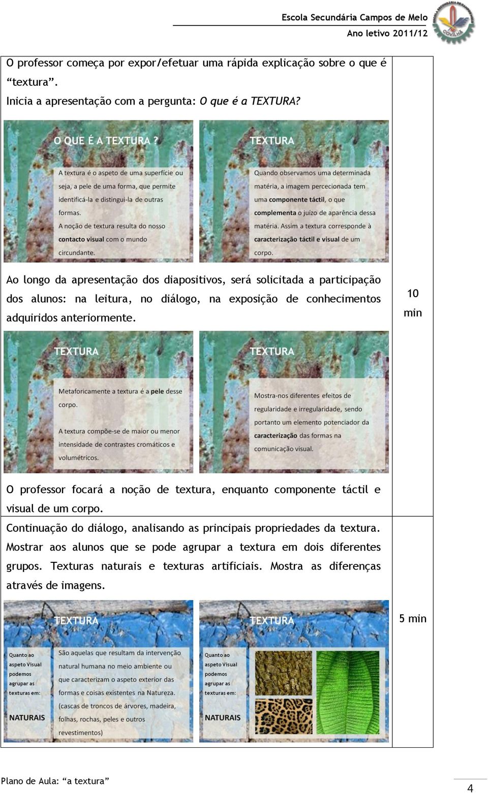 anteriormente. 10 O professor focará a noção de textura, enquanto componente táctil e visual de um corpo.