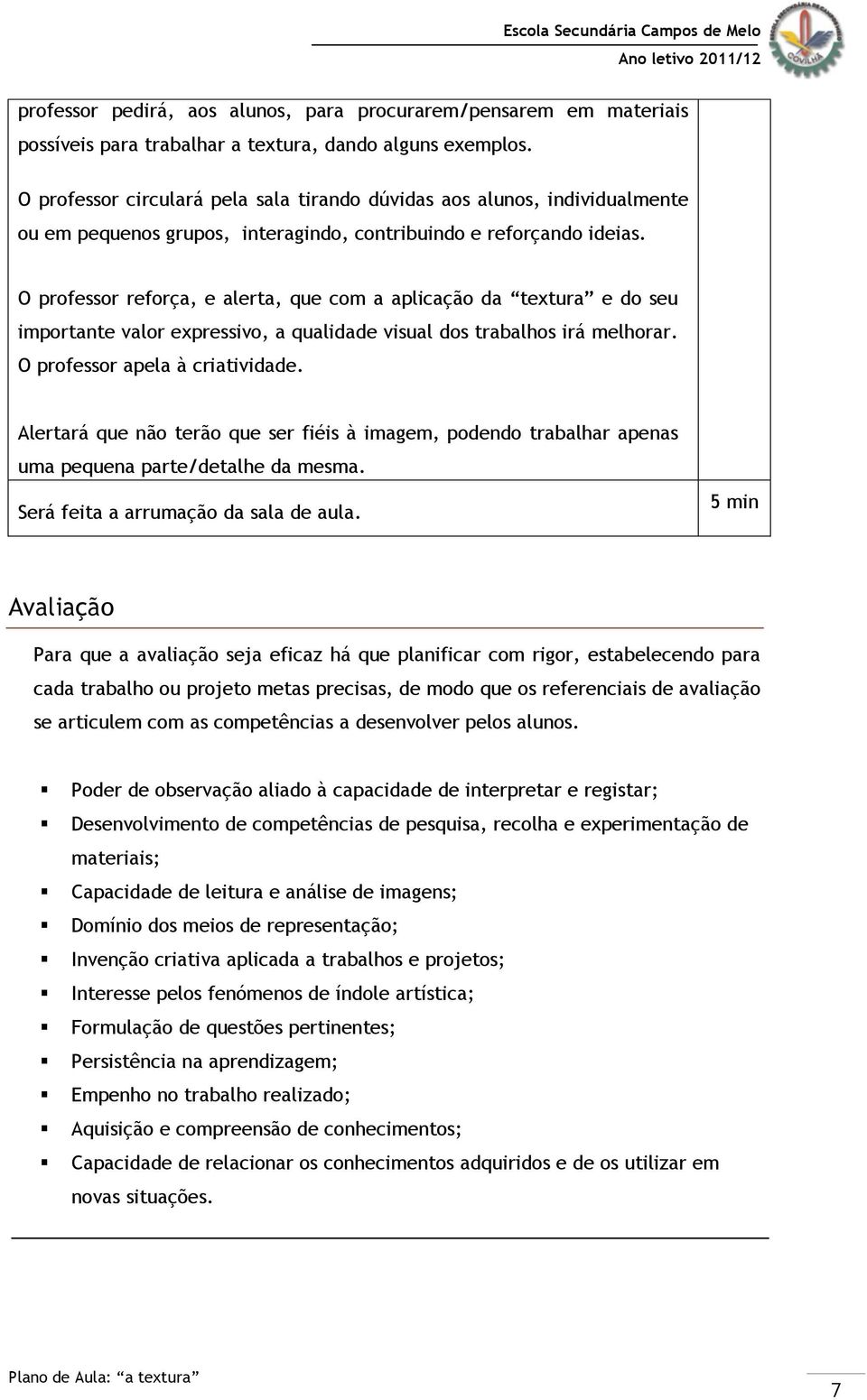 O professor reforça, e alerta, que com a aplicação da textura e do seu importante valor expressivo, a qualidade visual dos trabalhos irá melhorar. O professor apela à criatividade.