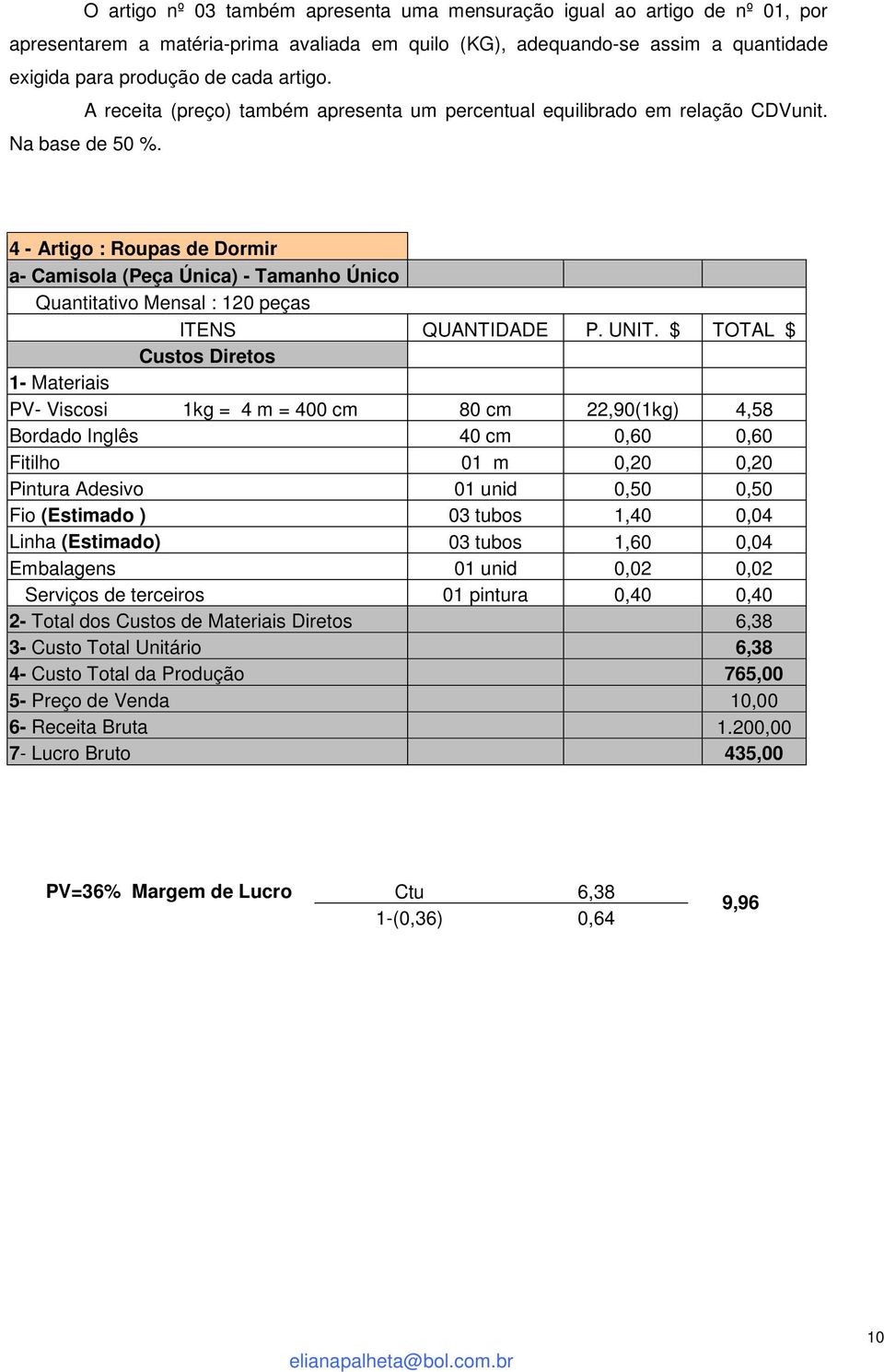 4 - Artigo : Roupas de Dormir a- Camisola (Peça Única) - Tamanho Único Quantitativo Mensal : 120 peças ITENS QUANTIDADE P. UNIT.