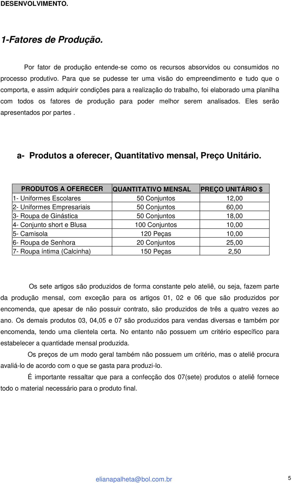 poder melhor serem analisados. Eles serão apresentados por partes. a- Produtos a oferecer, Quantitativo mensal, Preço Unitário.