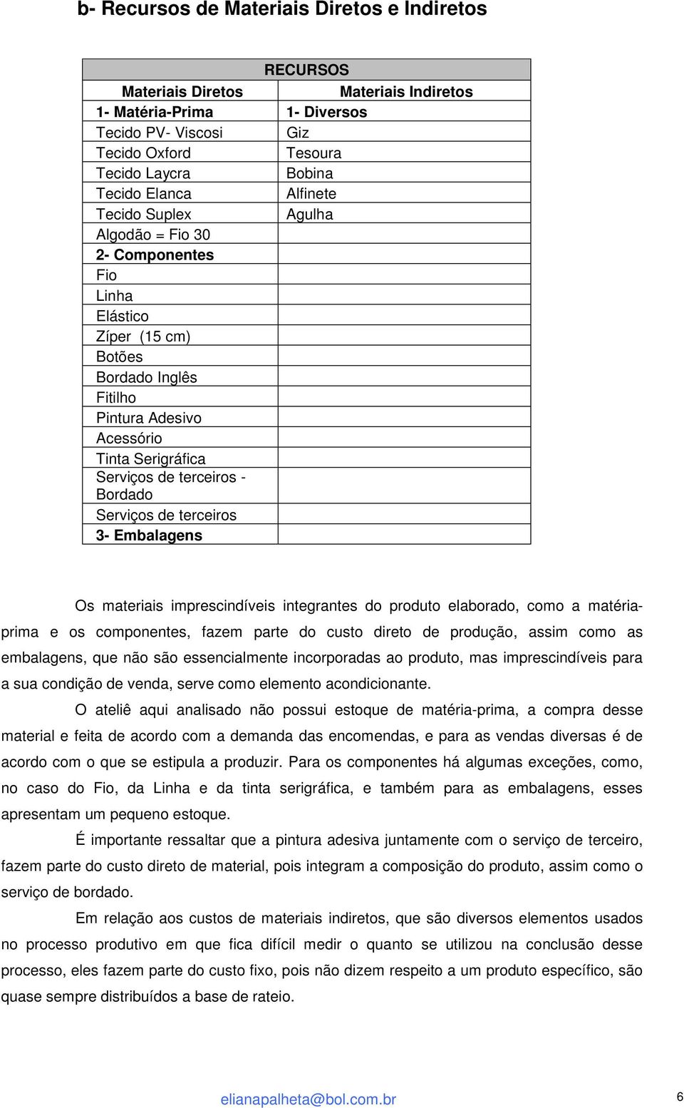 Bordado Serviços de terceiros 3- Embalagens Os materiais imprescindíveis integrantes do produto elaborado, como a matériaprima e os componentes, fazem parte do custo direto de produção, assim como as