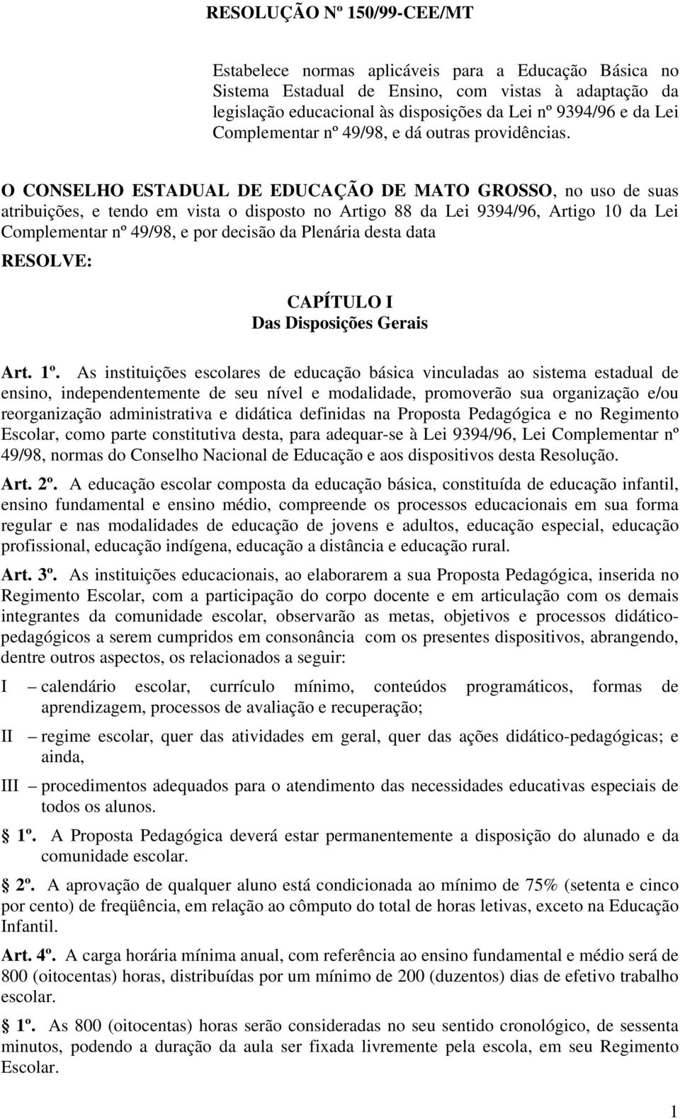 O CONSELHO ESTADUAL DE EDUCAÇÃO DE MATO GROSSO, no uso de suas atribuições, e tendo em vista o disposto no Artigo 88 da Lei 9394/96, Artigo 10 da Lei Complementar nº 49/98, e por decisão da Plenária