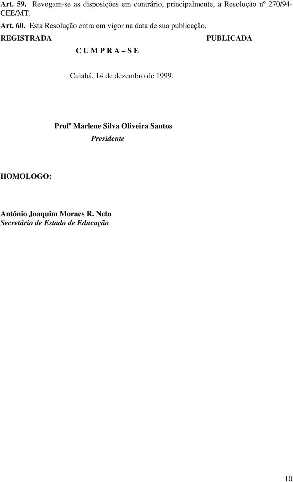 Art. 60. Esta Resolução entra em vigor na data de sua publicação.