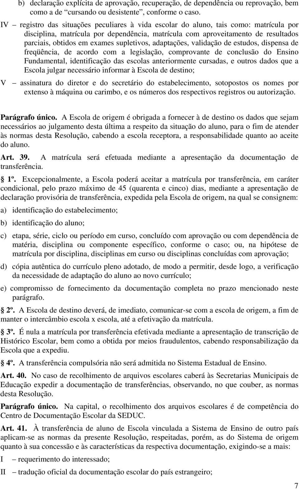 supletivos, adaptações, validação de estudos, dispensa de freqüência, de acordo com a legislação, comprovante de conclusão do Ensino Fundamental, identificação das escolas anteriormente cursadas, e