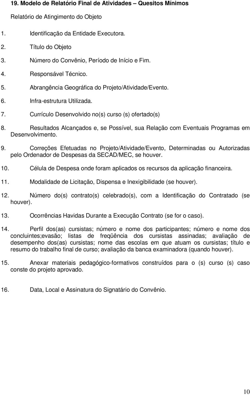 Currículo Desenvolvido no(s) curso (s) ofertado(s) 8. Resultados Alcançados e, se Possível, sua Relação com Eventuais Programas em Desenvolvimento. 9.