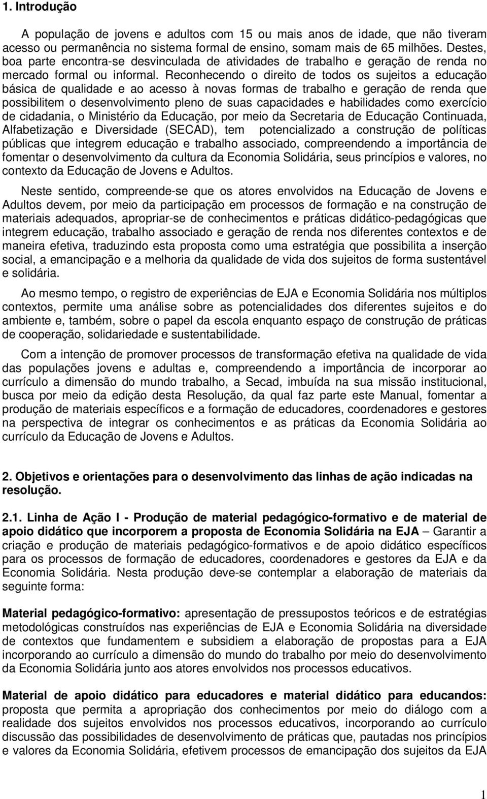 Reconhecendo o direito de todos os sujeitos a educação básica de qualidade e ao acesso à novas formas de trabalho e geração de renda que possibilitem o desenvolvimento pleno de suas capacidades e