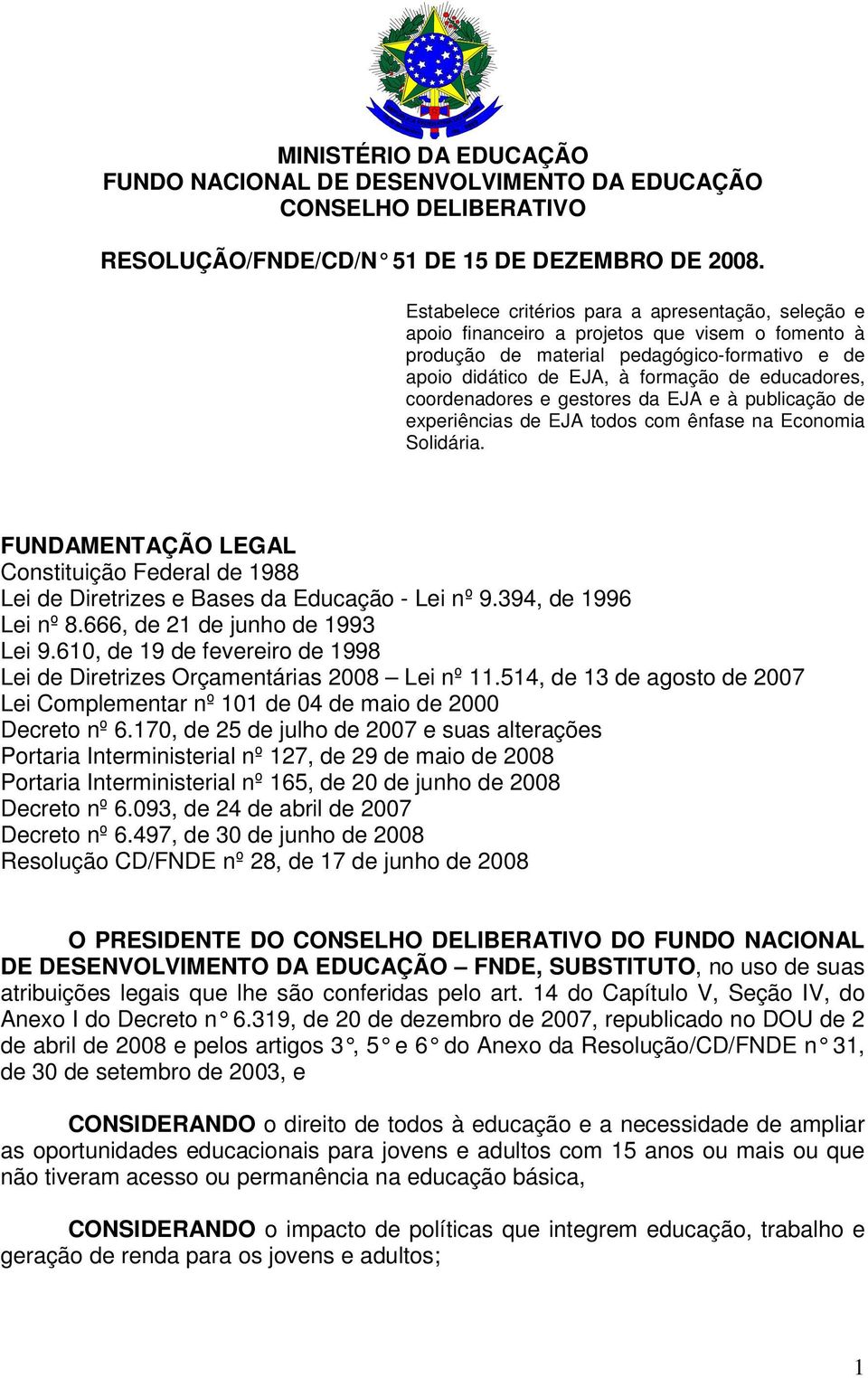 coordenadores e gestores da EJA e à publicação de experiências de EJA todos com ênfase na Economia Solidária.