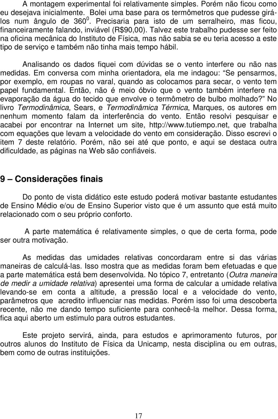 Talez este trabalho udesse ser feito na oficina mecânica do Instituto de Física, mas não sabia se eu teria acesso a este tio de seriço e também não tinha mais temo hábil.