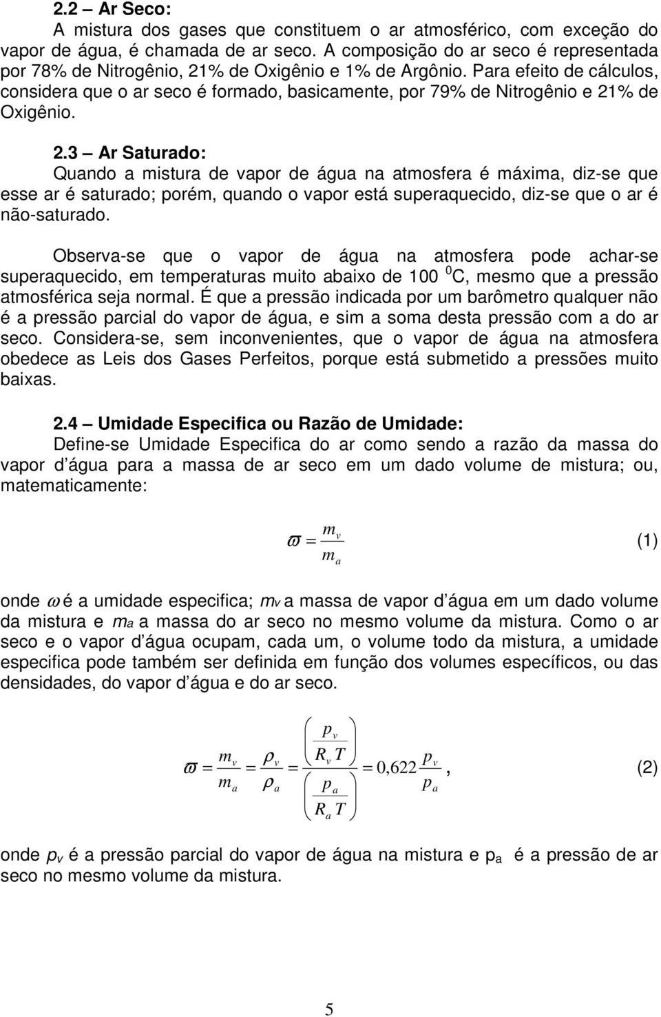 Para efeito de cálculos, considera que o ar seco é formado, basicamente, or 79% de Nitrogênio e 1% de Oxigênio.