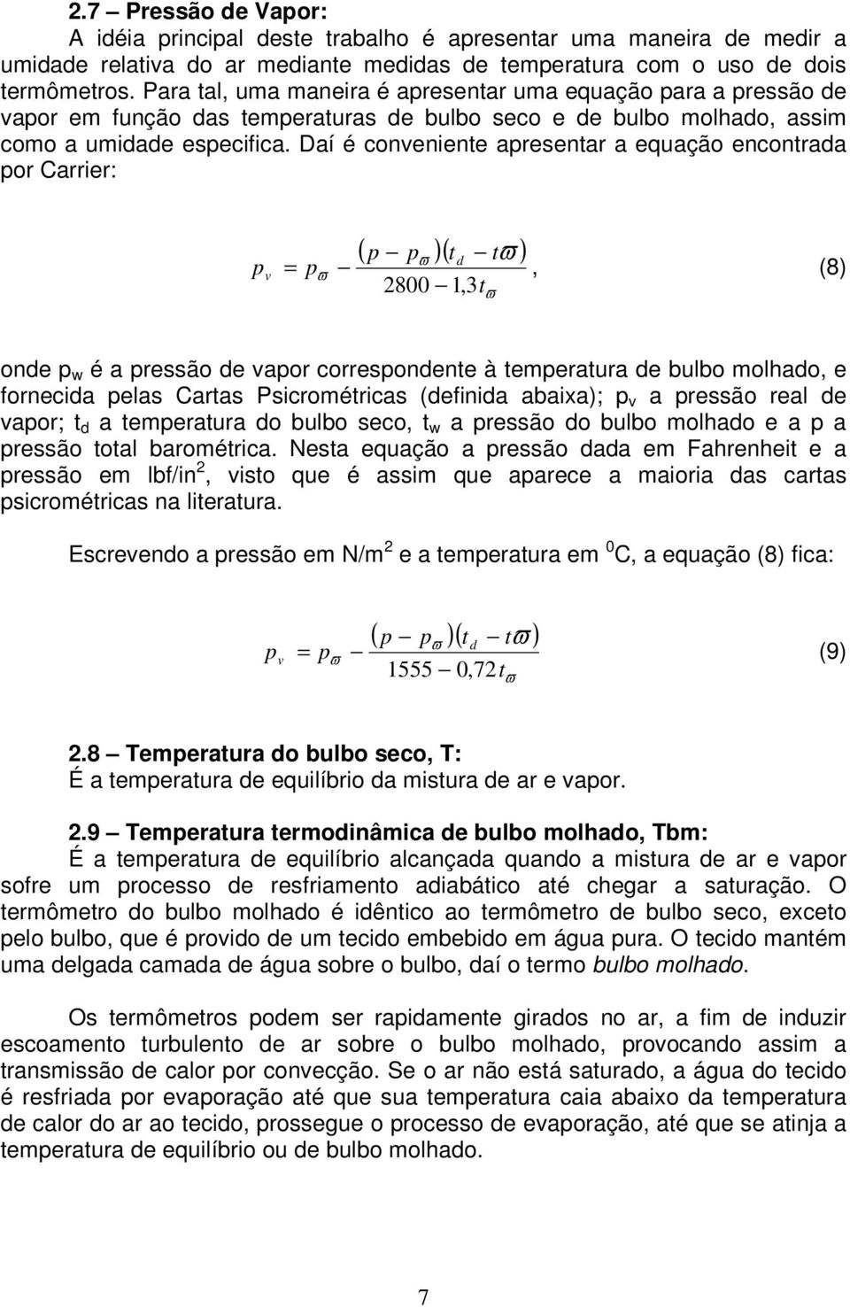 Daí é coneniente aresentar a equação encontrada or Carrier: ( )( t tϖ ) ϖ d ϖ, (8) 800 1,3 tϖ onde w é a ressão de aor corresondente à temeratura de bulbo molhado, e fornecida elas Cartas