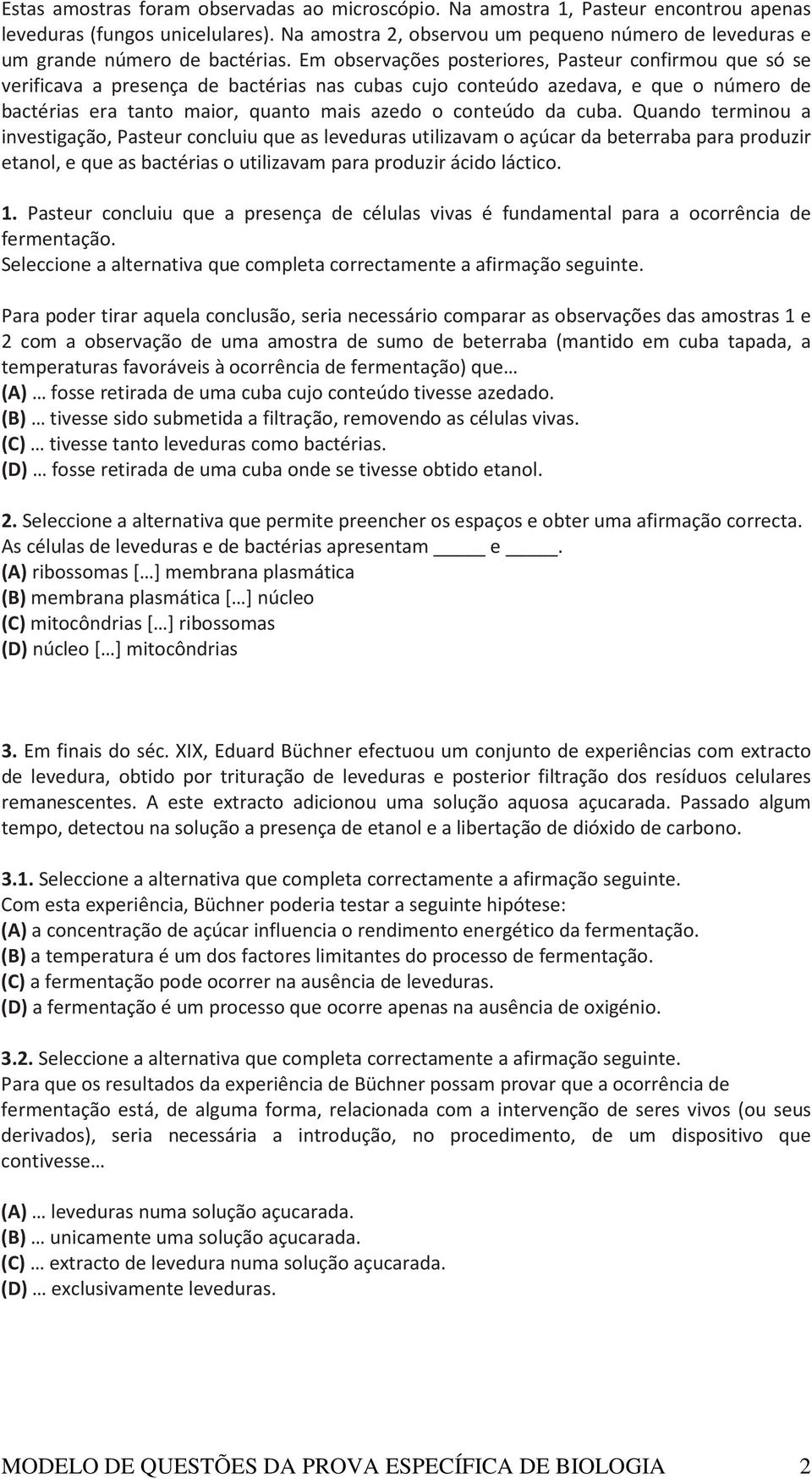 Em observações posteriores, Pasteur confirmou que só se verificava a presença de bactérias nas cubas cujo conteúdo azedava, e que o número de bactérias era tanto maior, quanto mais azedo o conteúdo