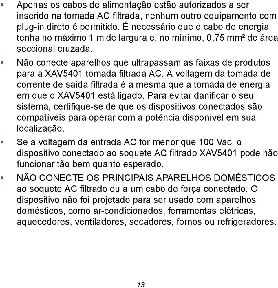 Não conecte aparelhos que ultrapassam as faixas de produtos para a XAV5401 tomada filtrada AC.