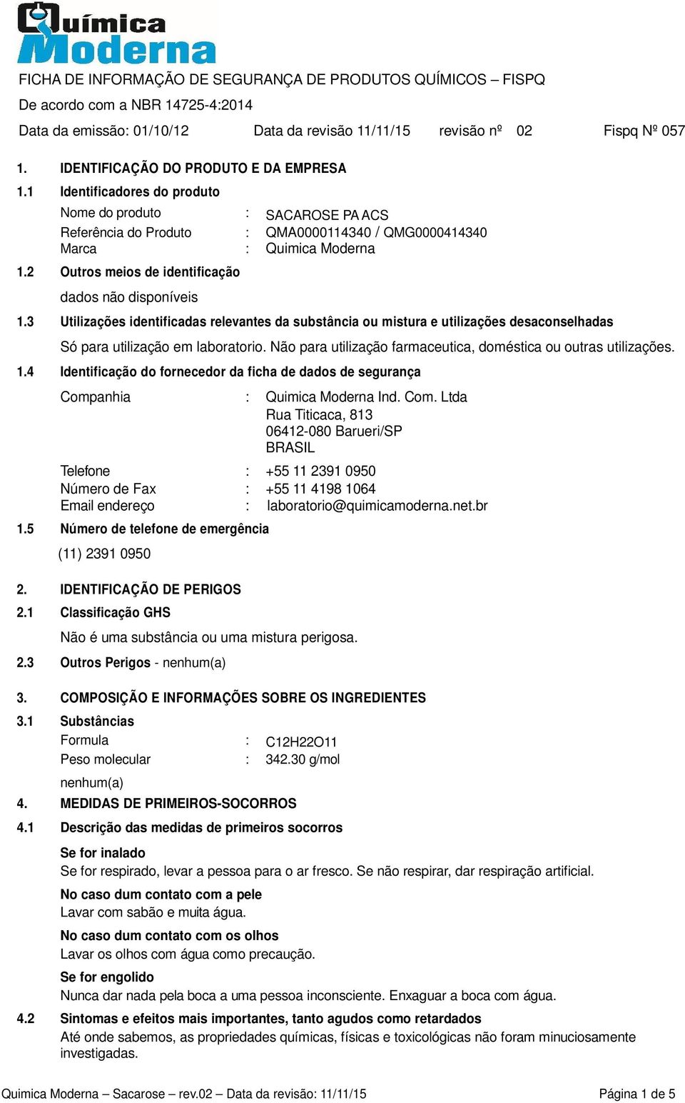 2 Outros meios de identificação 1.3 Utilizações identificadas relevantes da substância ou mistura e utilizações desaconselhadas Só para utilização em laboratorio.