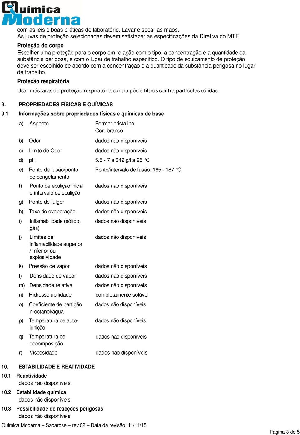 O tipo de equipamento de proteção deve ser escolhido de acordo com a concentração e a quantidade da substância perigosa no lugar de trabalho.