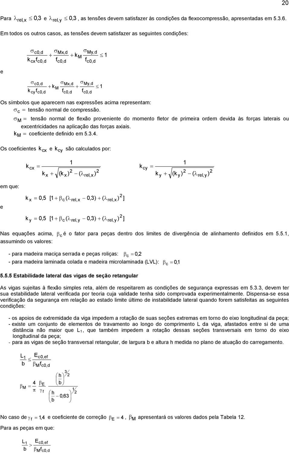 representam: c tensão normal e compressão. M tensão normal e flexão proveniente o momento fletor e primeira orem evia às forças laterais ou excentriciaes na aplicação as forças axiais.