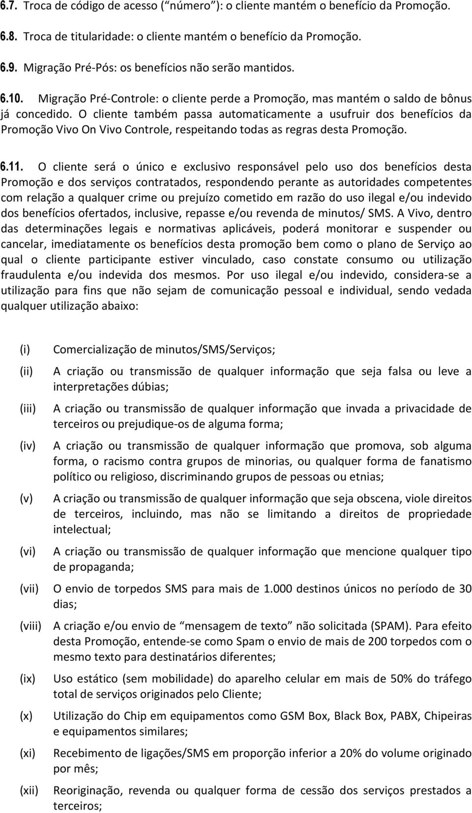 O cliente também passa automaticamente a usufruir dos benefícios da Promoção Vivo On Vivo Controle, respeitando todas as regras desta Promoção. 6.11.