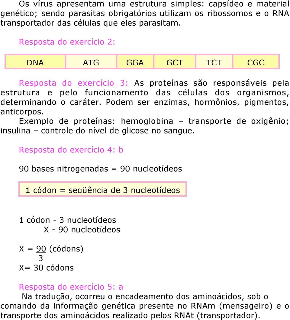 Podem ser enzimas, hormônios, pigmentos, anticorpos. Exemplo de proteínas: hemoglobina transporte de oxigênio; insulina controle do nível de glicose no sangue.