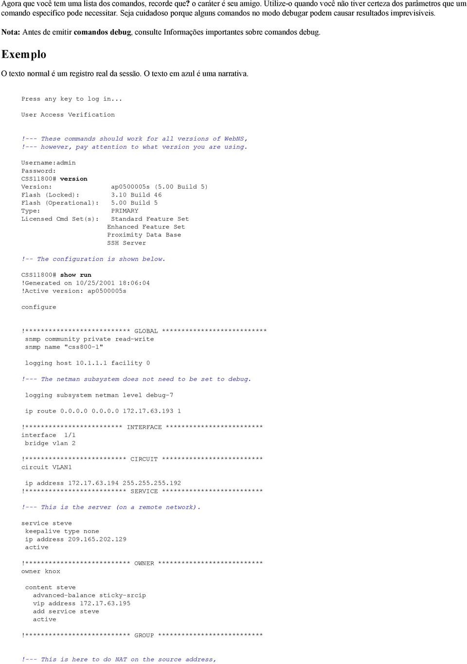 Exemplo O texto normal é um registro real da sessão. O texto em azul é uma narrativa. Press any key to log in... User Access Verification!--- These commands should work for all versions of WebNS,!