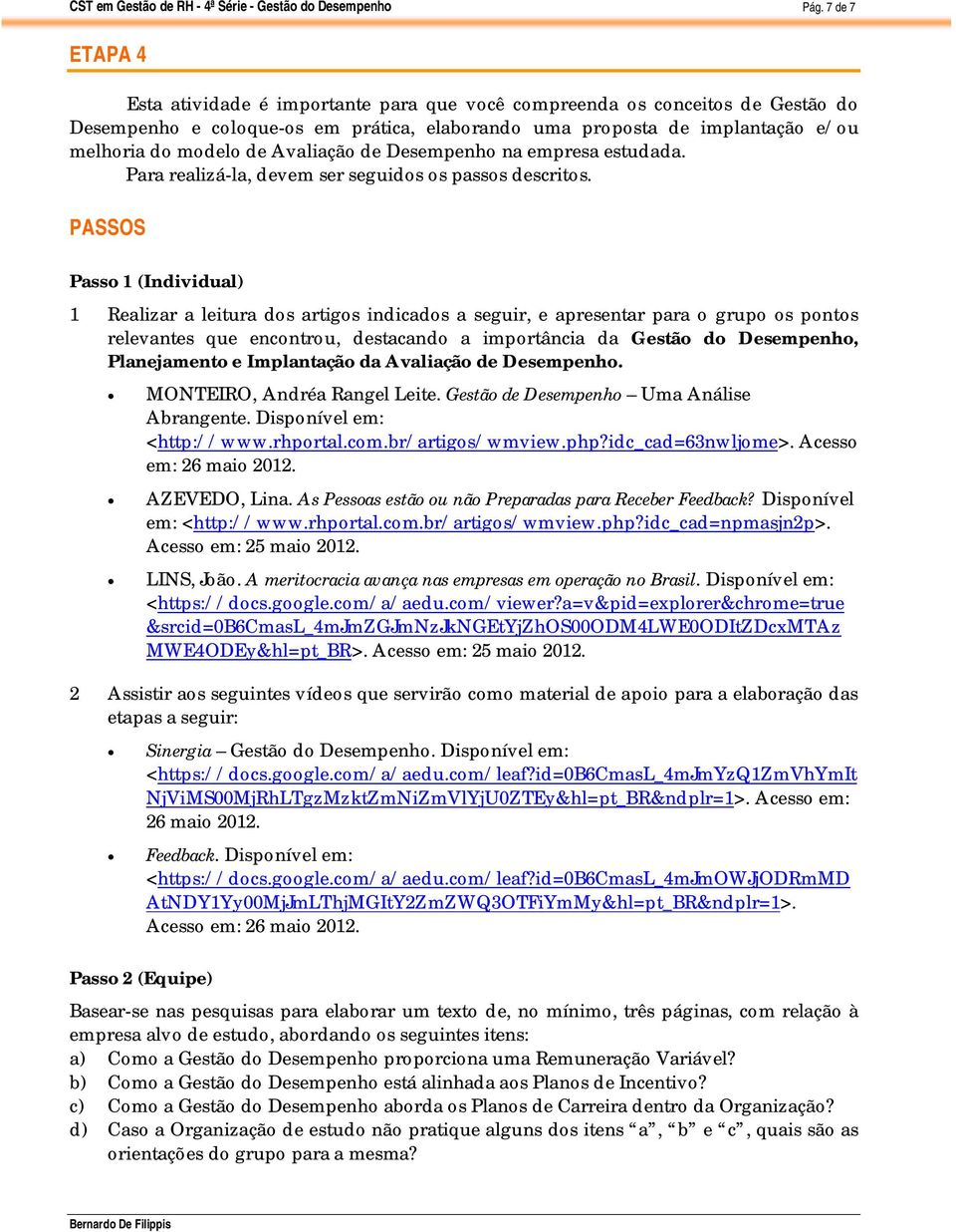 PASSOS Passo 1 (Individual) 1 Realizar a leitura dos artigos indicados a seguir, e apresentar para o grupo os pontos relevantes que encontrou, destacando a importância da Gestão do Desempenho,