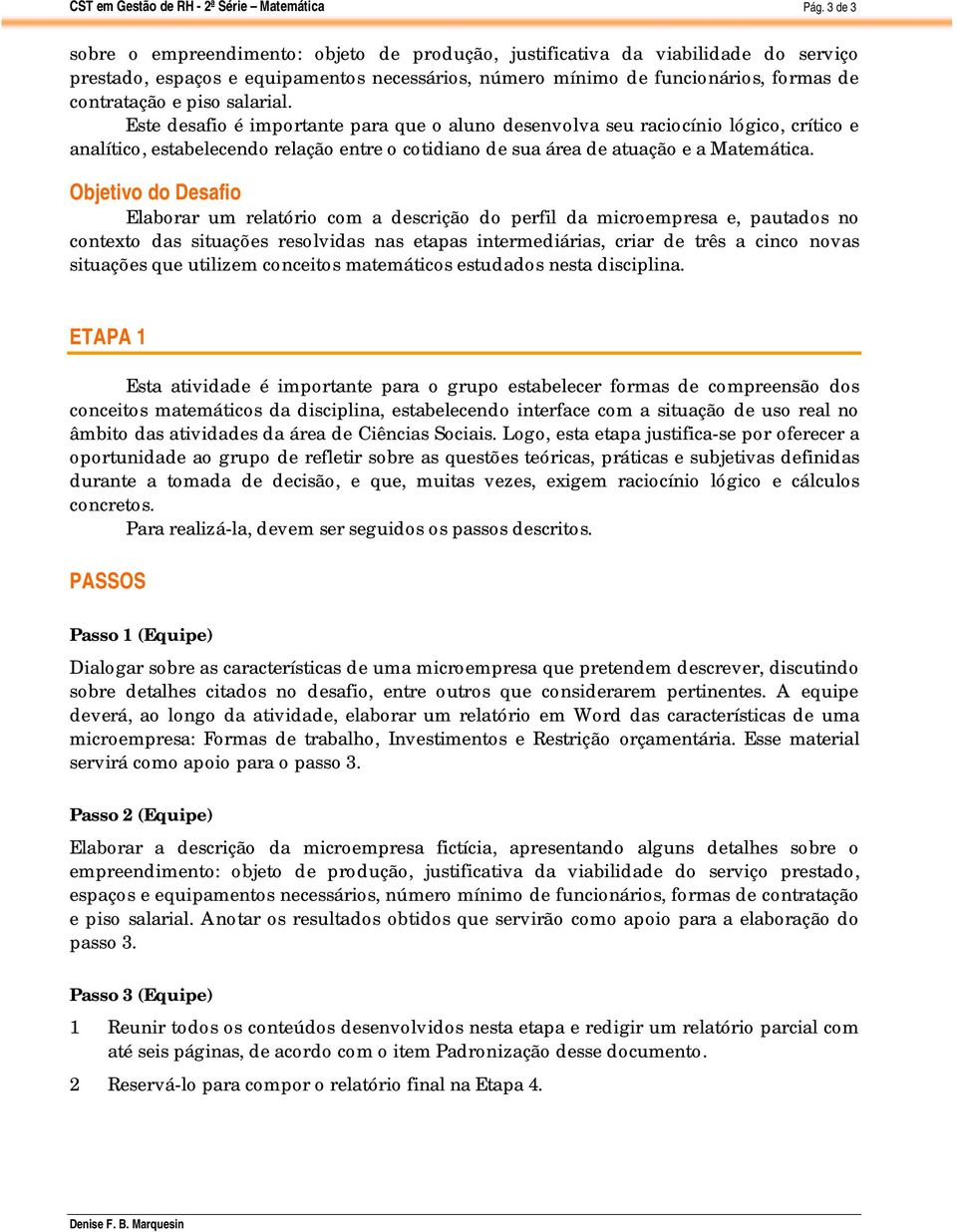 Objetivo do Desafio Elaborar um relatório com a descrição do perfil da microempresa e, pautados no contexto das situações resolvidas nas etapas intermediárias, criar de três a cinco novas situações