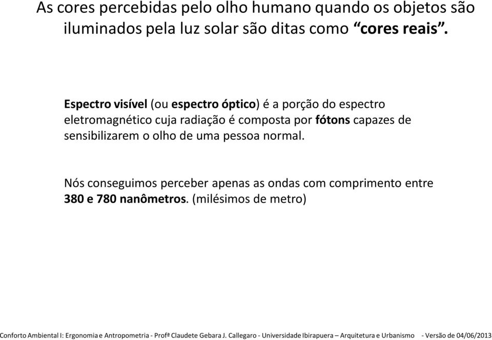 objetos são iluminados pela luz solar são ditas como cores reais.