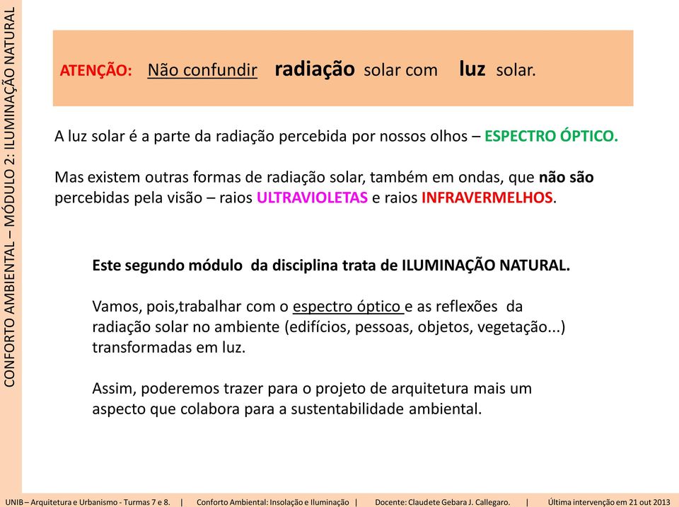 1 2 3 4 Este segundo módulo da disciplina trata de ILUMINAÇÃO NATURAL. Vamos, pois,trabalhar com o espectro óptico e as reflexões da radiação solar no ambiente (edifícios, pessoas, objetos, vegetação.