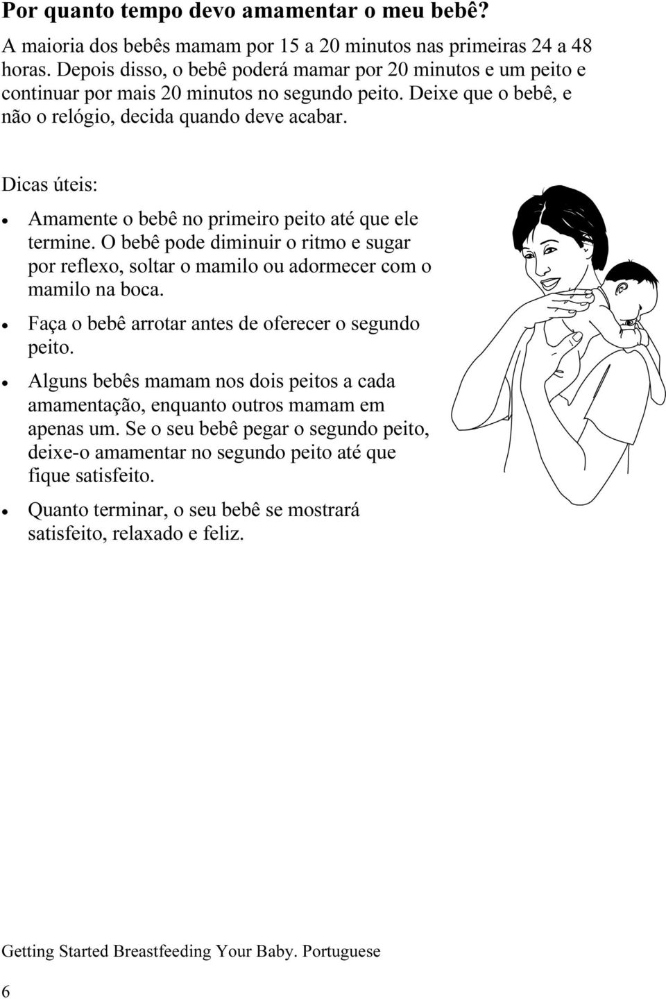 Dicas úteis: Amamente o bebê no primeiro peito até que ele termine. O bebê pode diminuir o ritmo e sugar por reflexo, soltar o mamilo ou adormecer com o mamilo na boca.