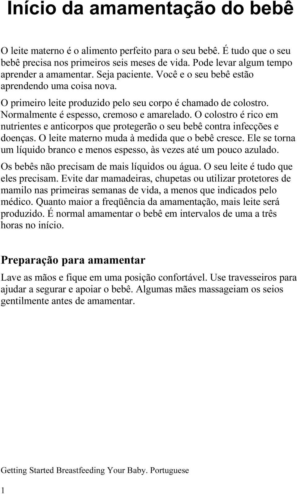 O colostro é rico em nutrientes e anticorpos que protegerão o seu bebê contra infecções e doenças. O leite materno muda à medida que o bebê cresce.