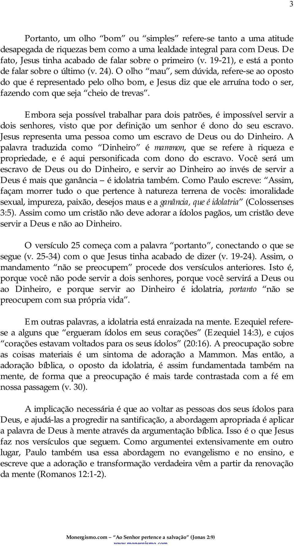 O olho mau, sem dúvida, refere-se ao oposto do que é representado pelo olho bom, e Jesus diz que ele arruína todo o ser, fazendo com que seja cheio de trevas.