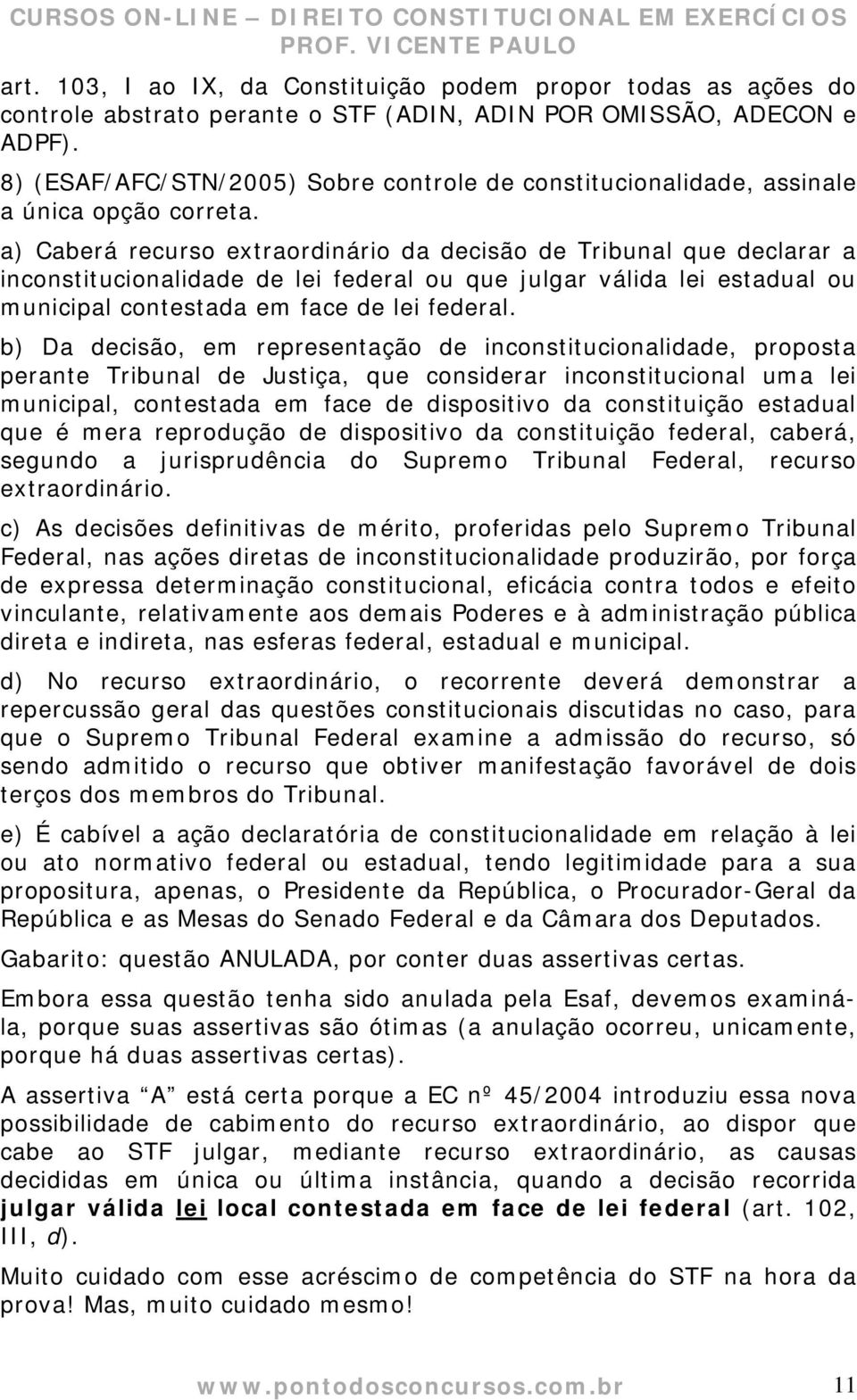 a) Caberá recurso extraordinário da decisão de Tribunal que declarar a inconstitucionalidade de lei federal ou que julgar válida lei estadual ou municipal contestada em face de lei federal.