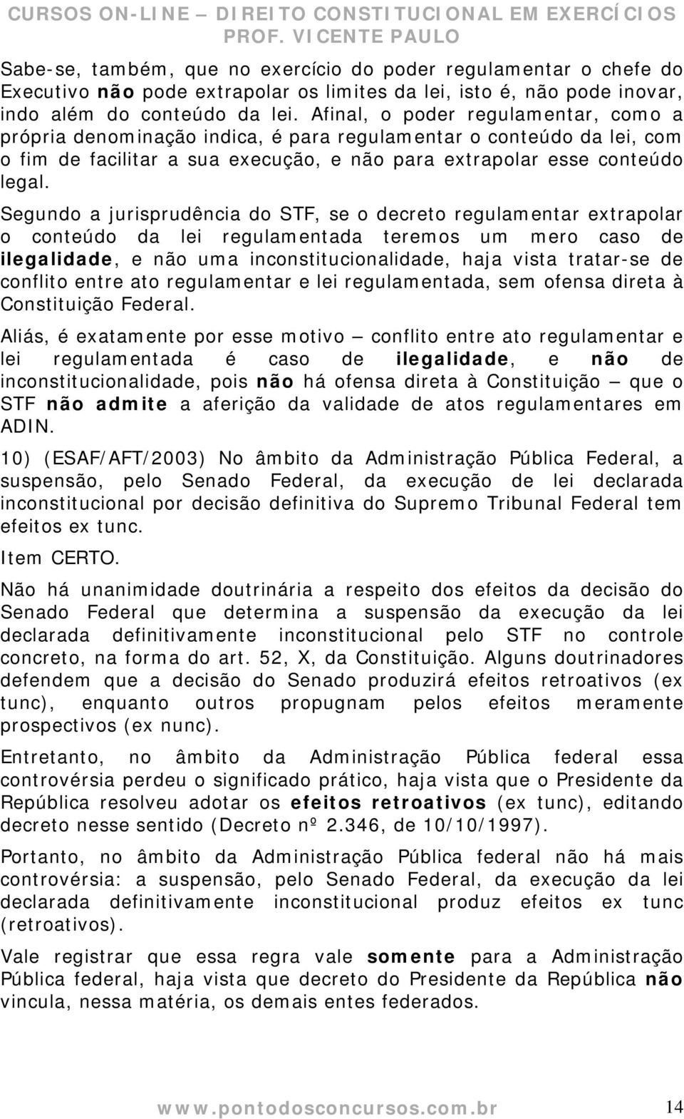 Segundo a jurisprudência do STF, se o decreto regulamentar extrapolar o conteúdo da lei regulamentada teremos um mero caso de ilegalidade, e não uma inconstitucionalidade, haja vista tratar-se de