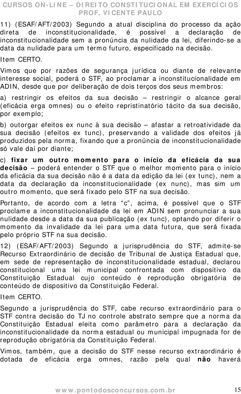 Vimos que por razões de segurança jurídica ou diante de relevante interesse social, poderá o STF, ao proclamar a inconstitucionalidade em ADIN, desde que por deliberação de dois terços dos seus