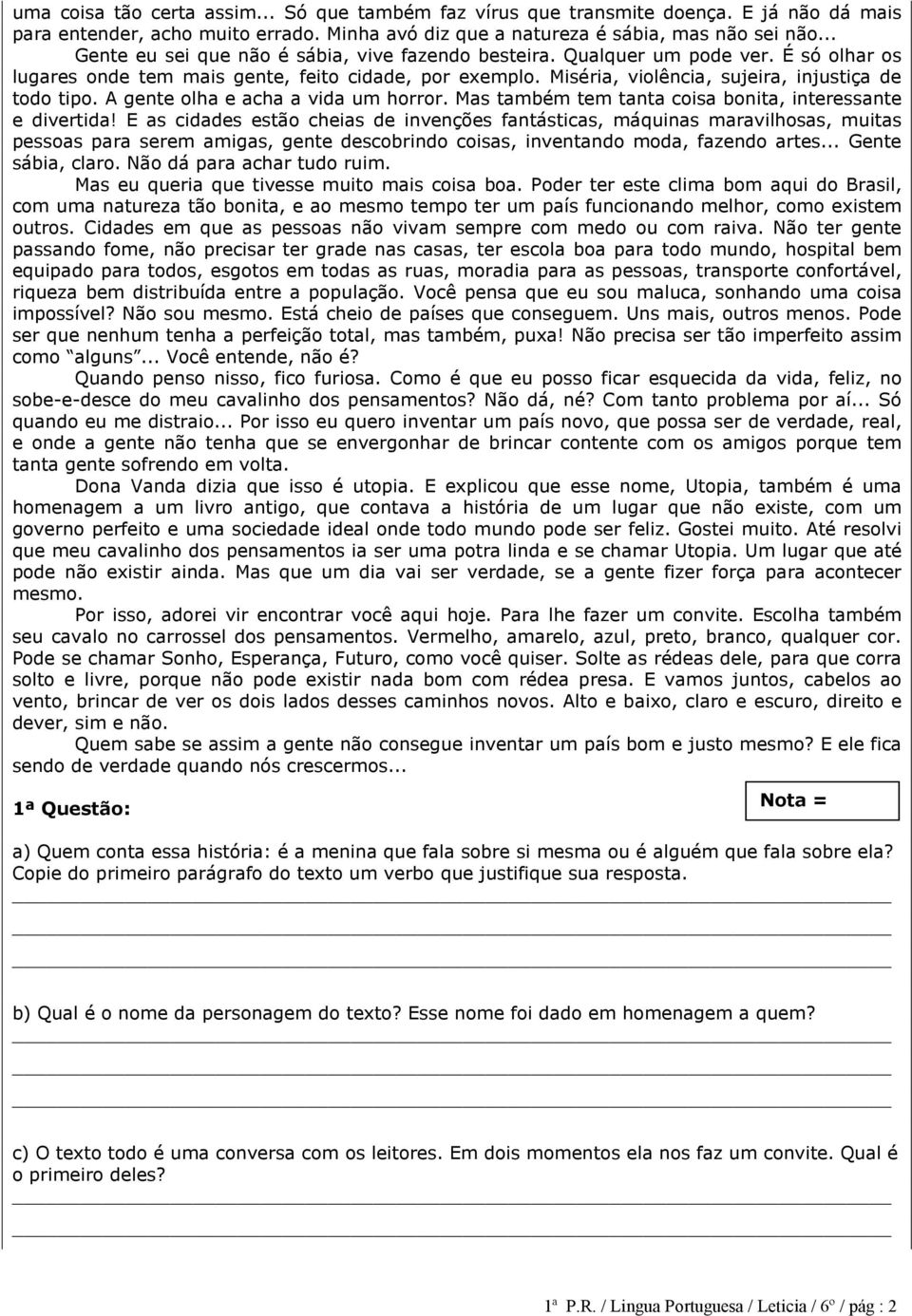 A gente olha e acha a vida um horror. Mas também tem tanta coisa bonita, interessante e divertida!