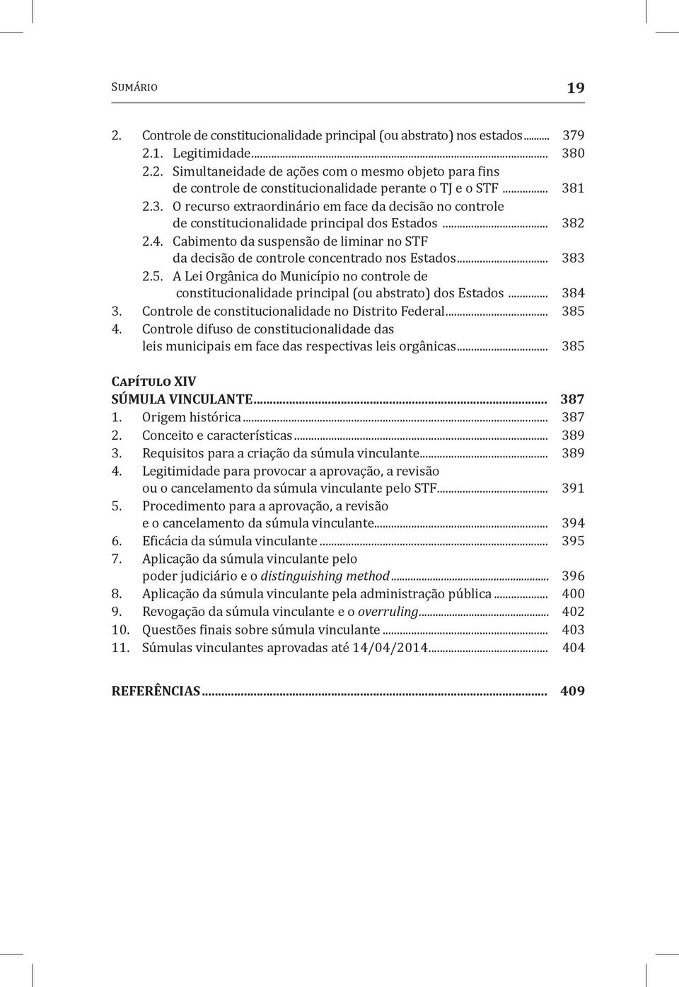 Cabimento da suspensão de liminar no STF da decisão de controle concentrado nos Estados... 383 2.5. A Lei Orgânica do Município no controle de constitucionalidade principal (ou abstrato) dos Estados.